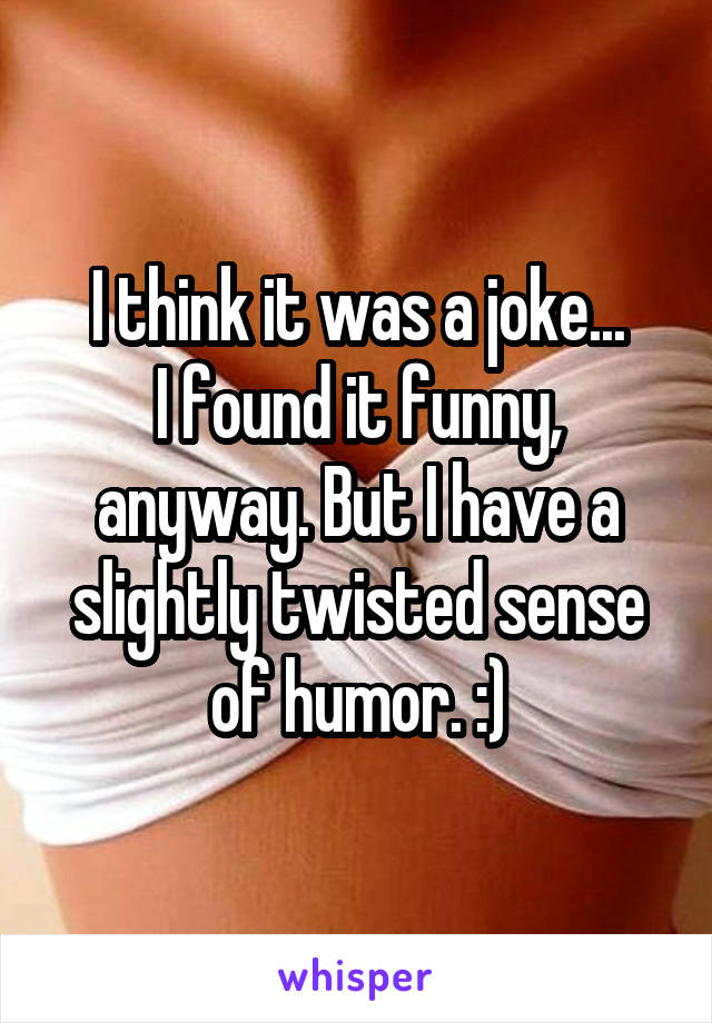 I think it was a joke...
I found it funny, anyway. But I have a slightly twisted sense of humor. :)