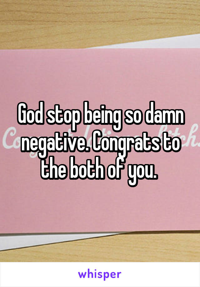 God stop being so damn negative. Congrats to the both of you. 