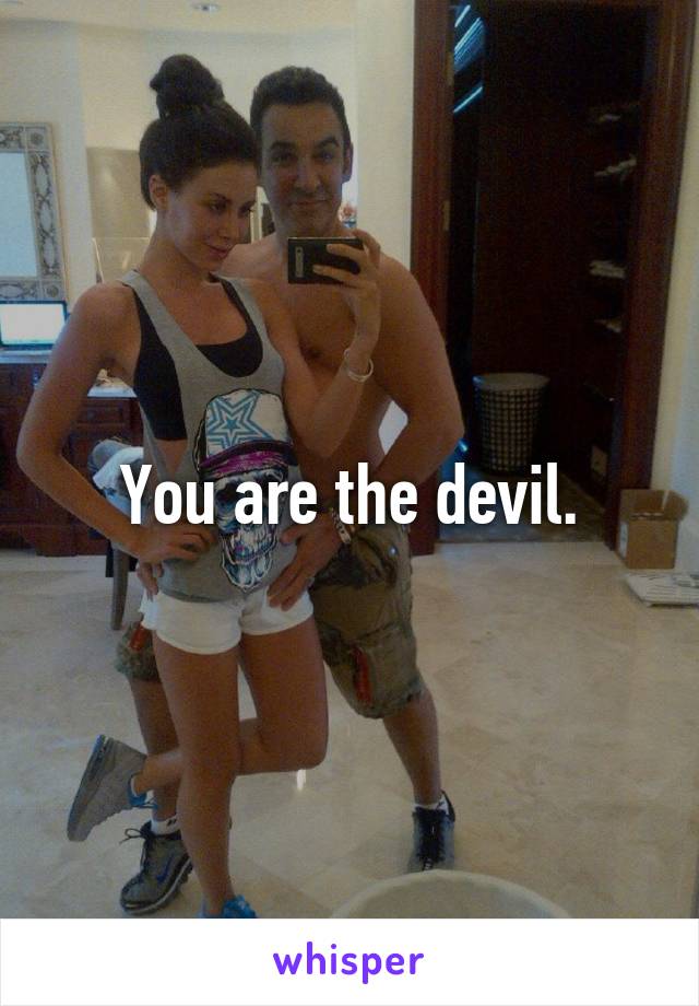 You are the devil.