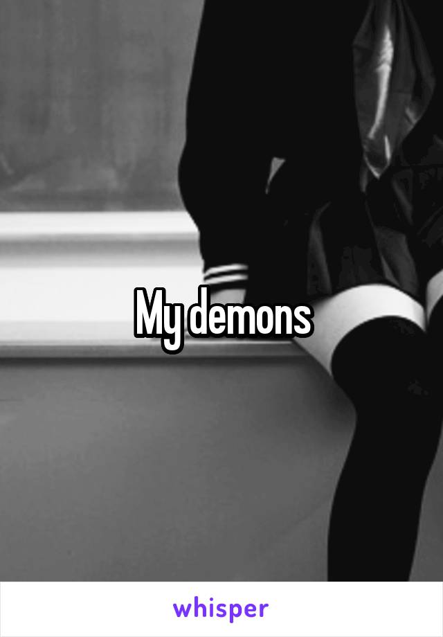 My demons