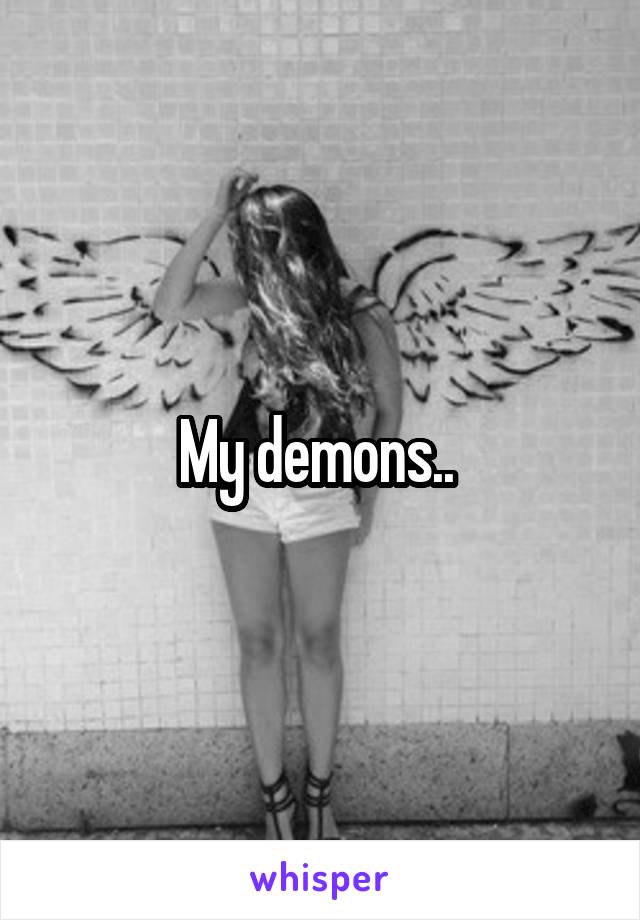 My demons.. 