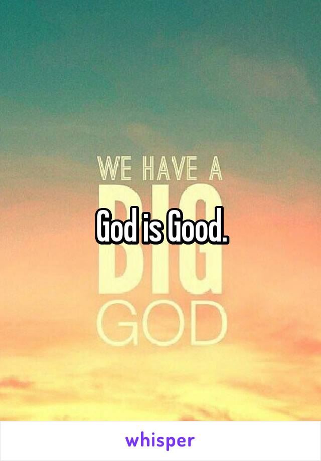 God is Good.