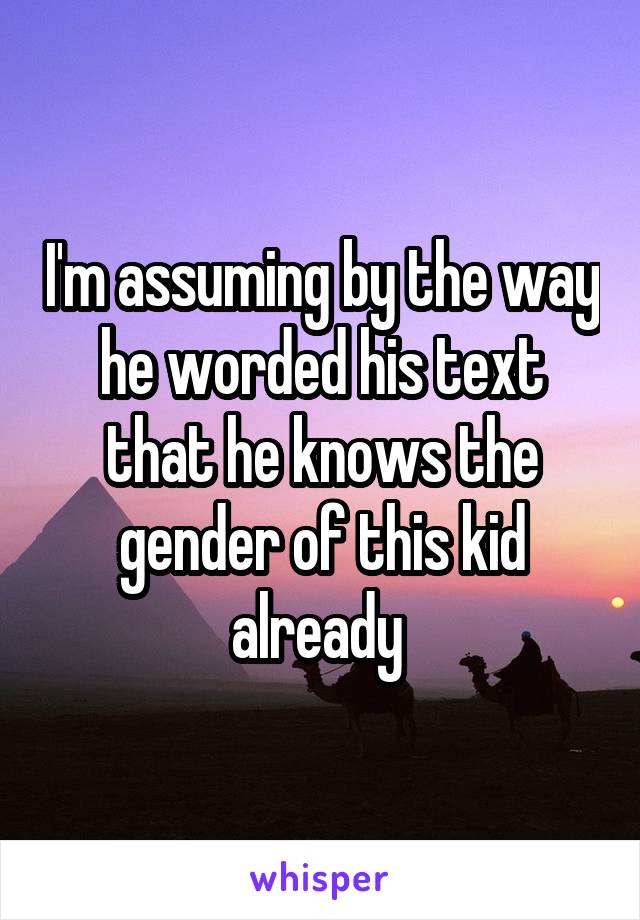 I'm assuming by the way he worded his text that he knows the gender of this kid already 