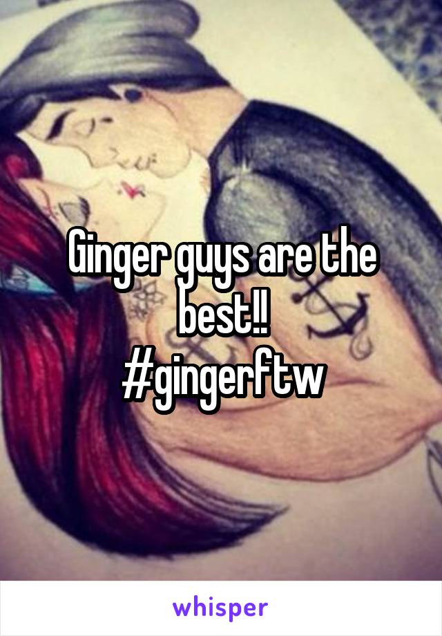Ginger guys are the best!!
#gingerftw