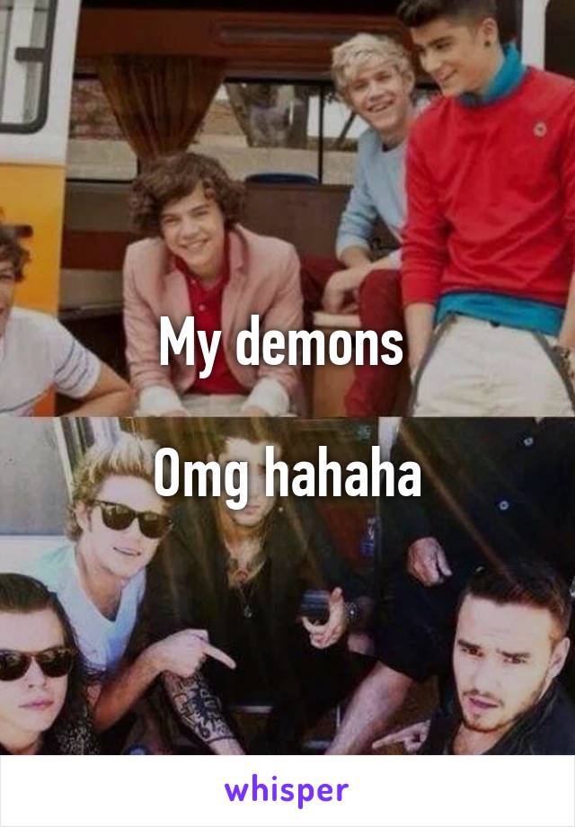 My demons 

Omg hahaha