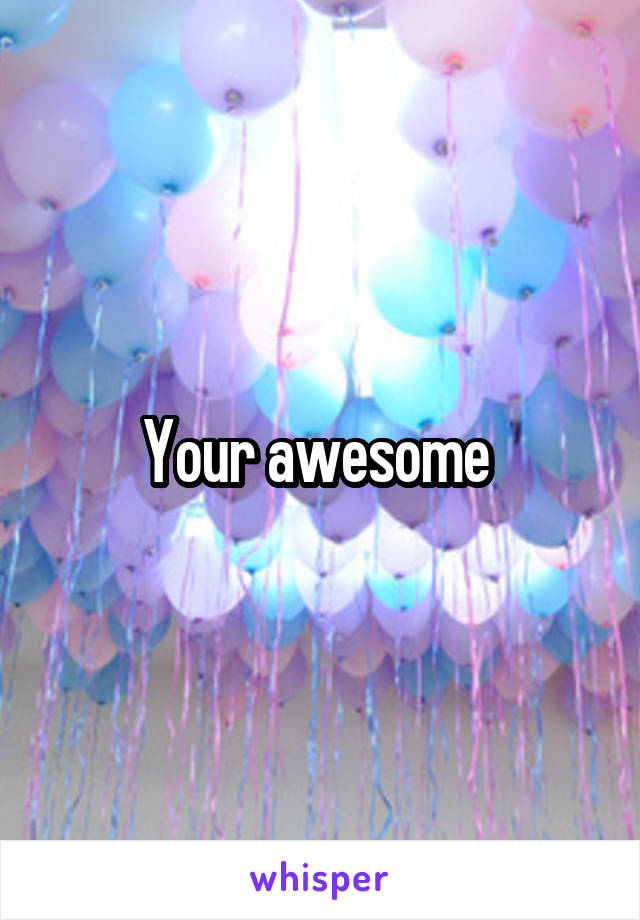 Your awesome 