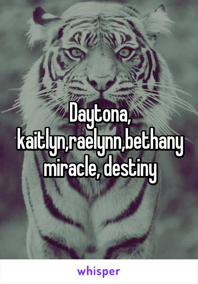 Daytona, kaitlyn,raelynn,bethanymiracle, destiny