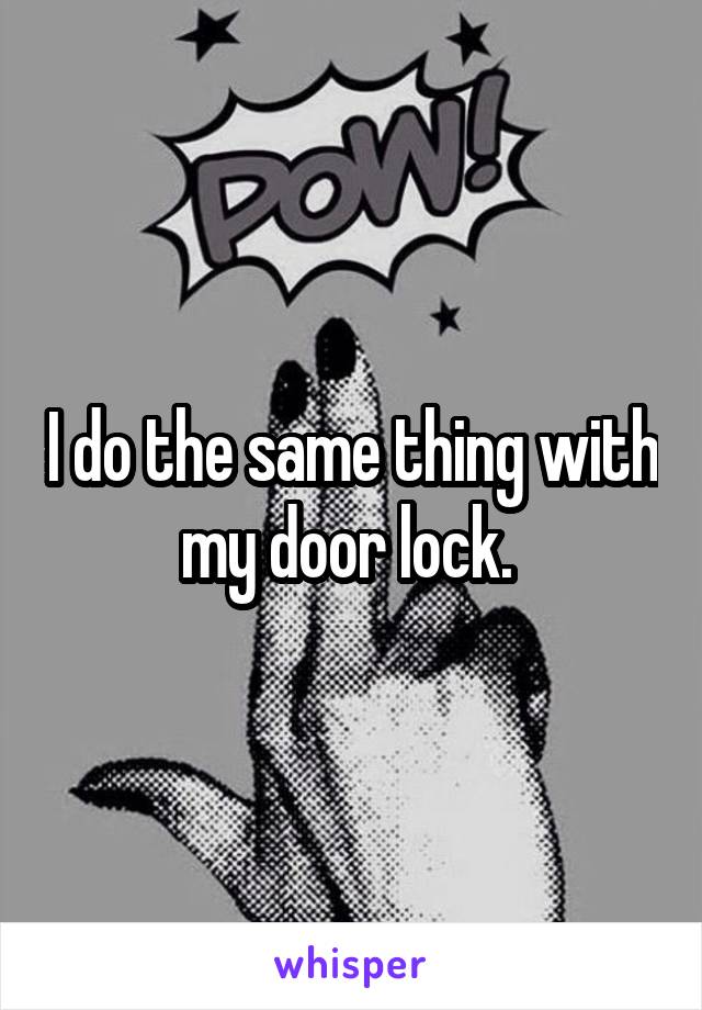 I do the same thing with my door lock. 