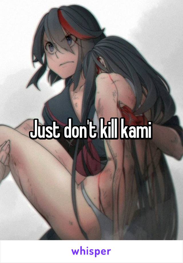 Just don't kill kami 