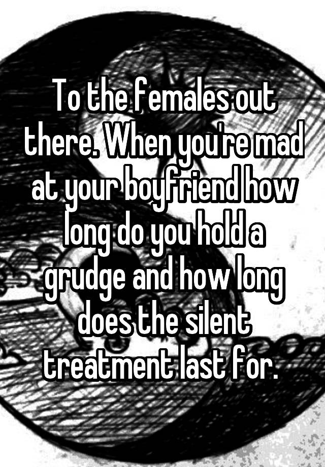 to-the-females-out-there-when-you-re-mad-at-your-boyfriend-how-long-do