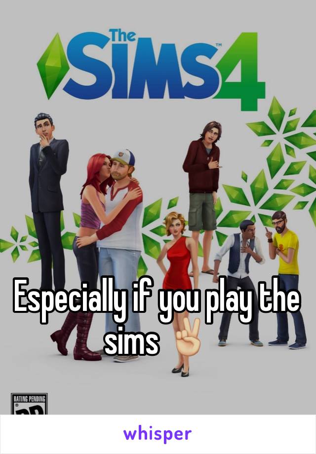 Especially if you play the sims ✌🏼️