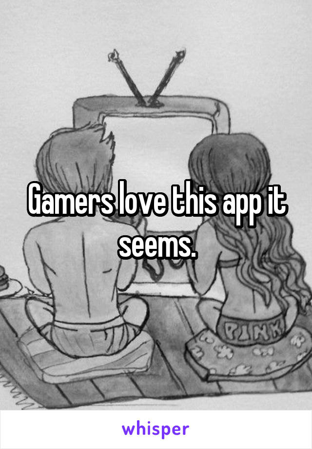 Gamers love this app it seems.