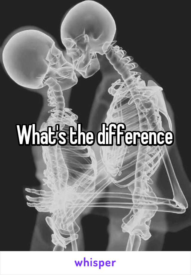 What's the difference 