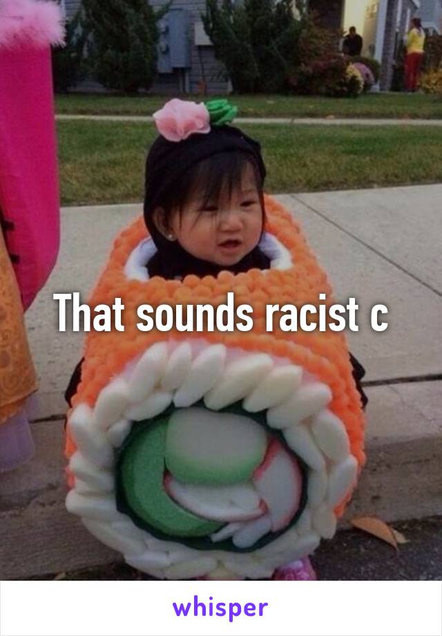 That sounds racist c