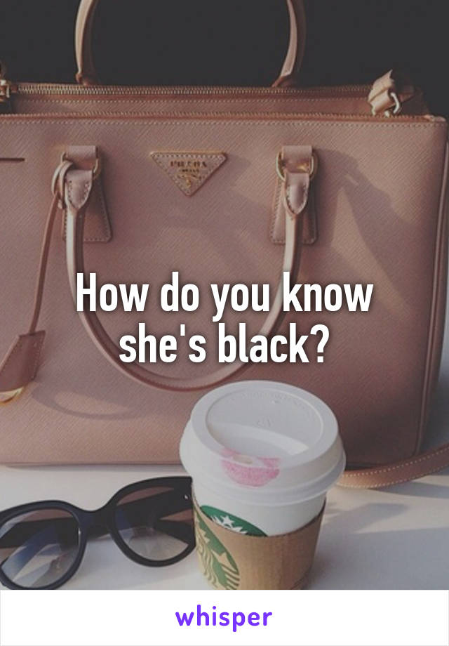 How do you know she's black?