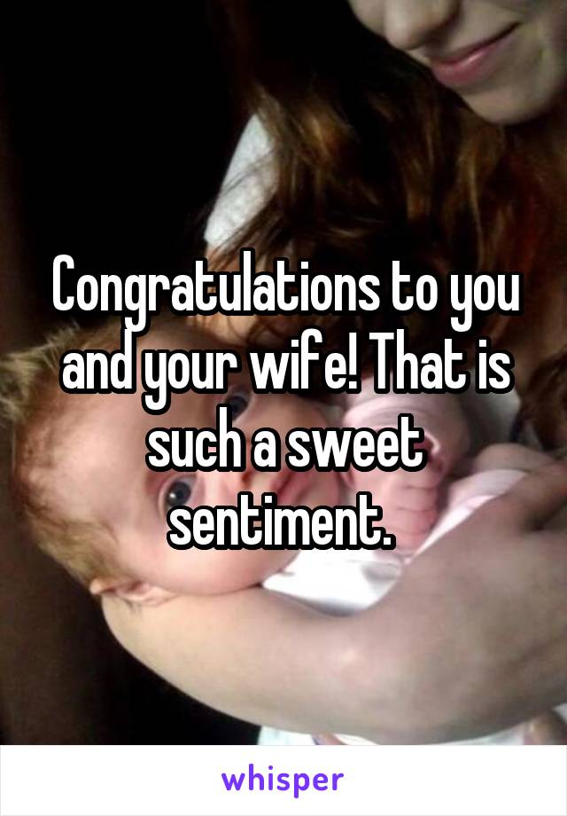 Congratulations to you and your wife! That is such a sweet sentiment. 