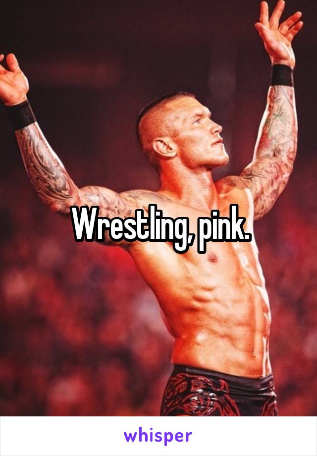 Wrestling, pink.