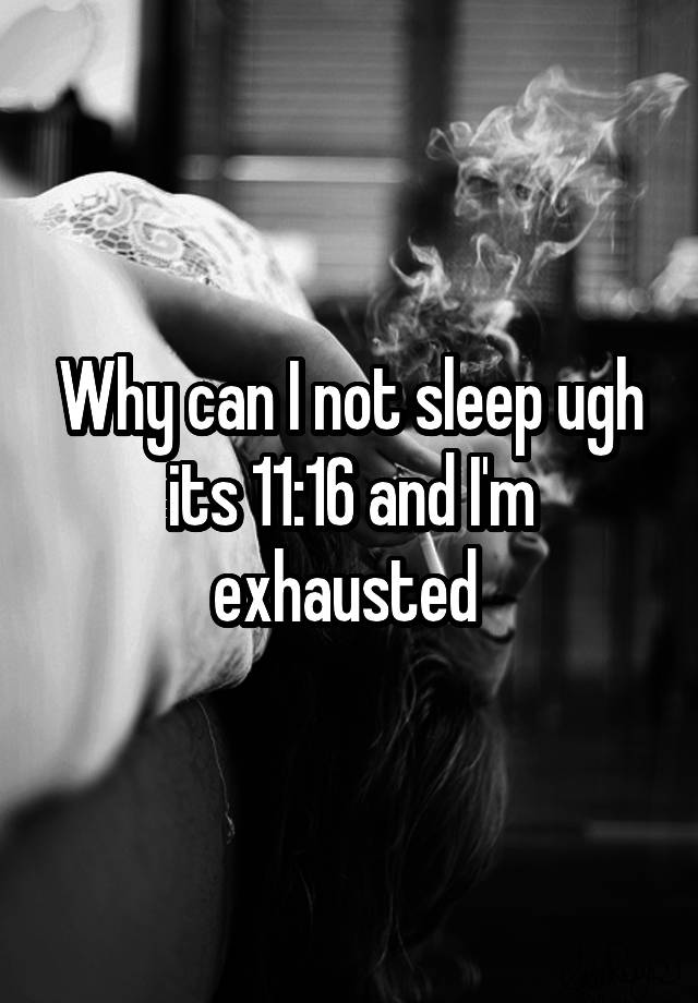 why-can-i-not-sleep-ugh-its-11-16-and-i-m-exhausted