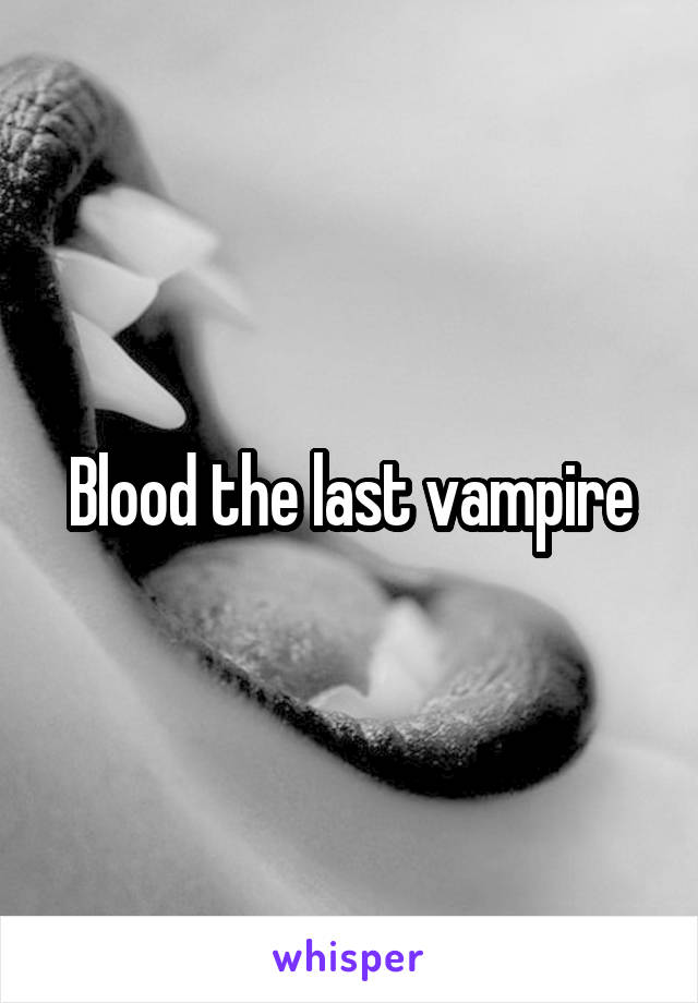 Blood the last vampire