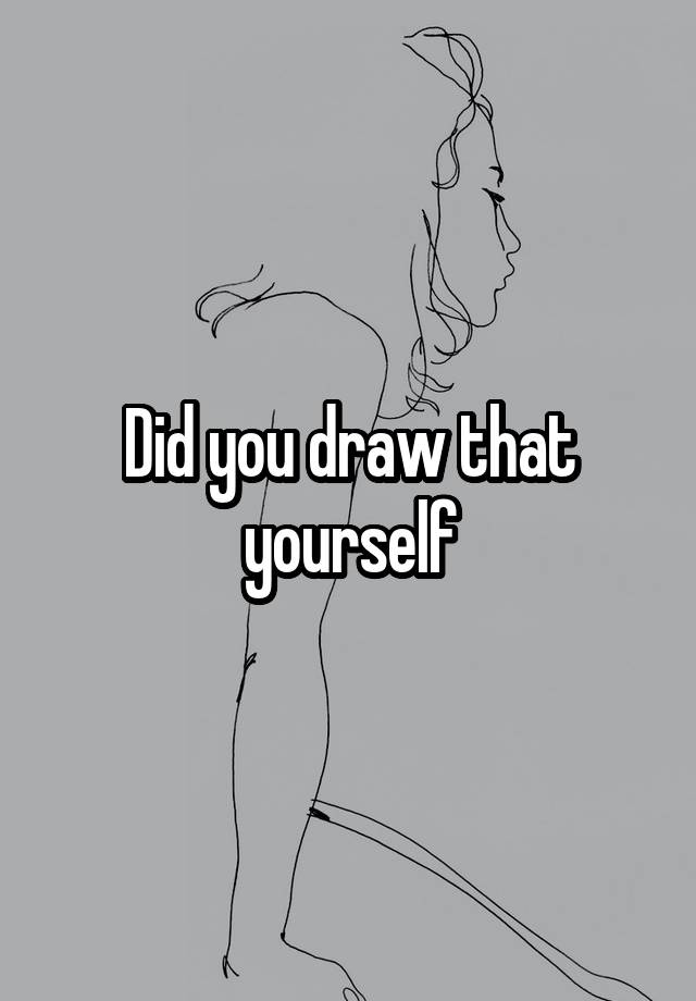 Did you draw that yourself