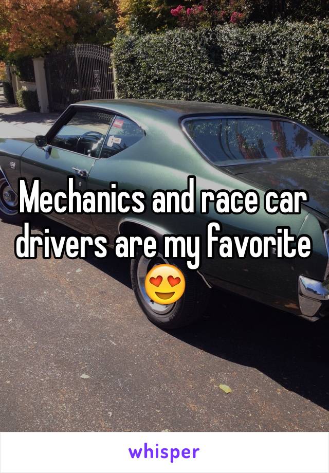 Mechanics and race car drivers are my favorite 😍