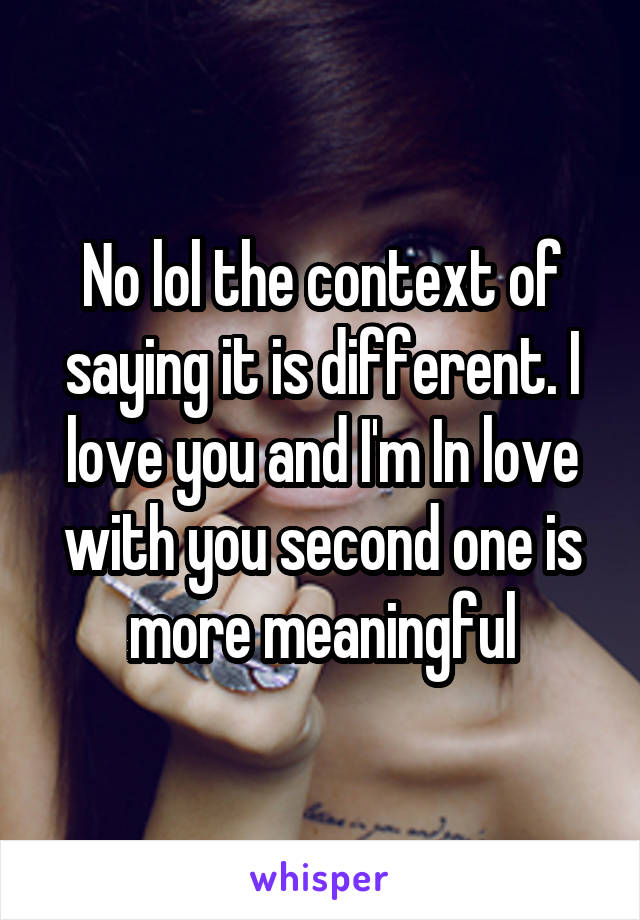 No lol the context of saying it is different. I love you and I'm In love with you second one is more meaningful