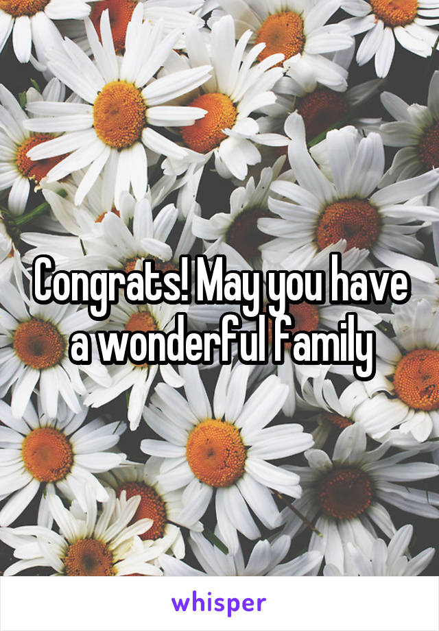 Congrats! May you have a wonderful family