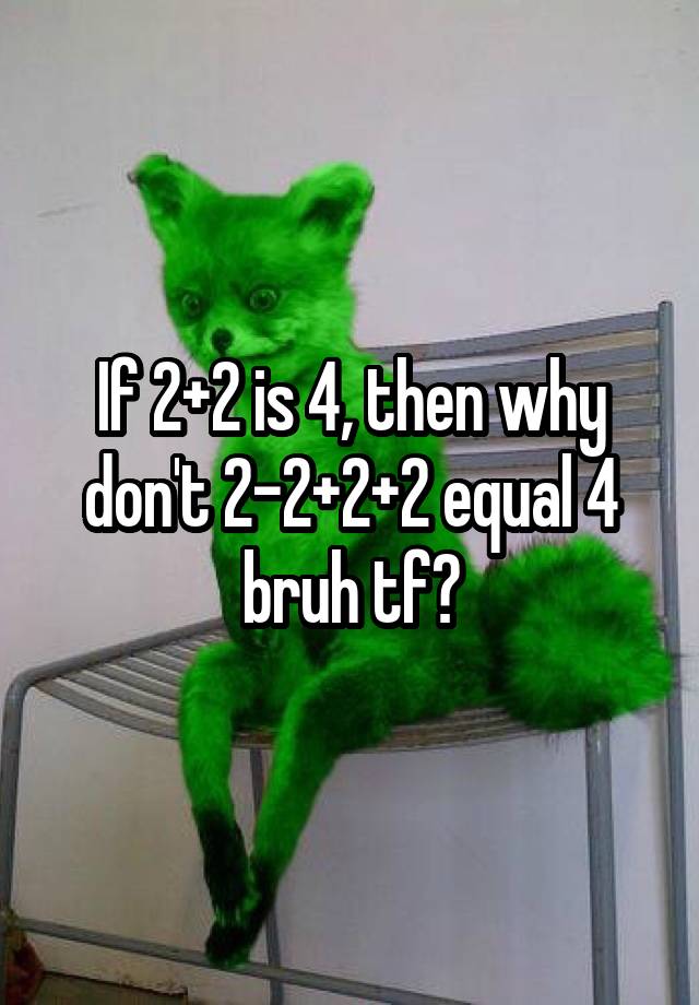 if-2-2-is-4-then-why-don-t-2-2-2-2-equal-4-bruh-tf