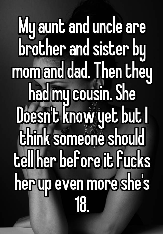 My Aunt And Uncle Are Brother And Sister By Mom And Dad Then They Had My Cousin She Doesnt