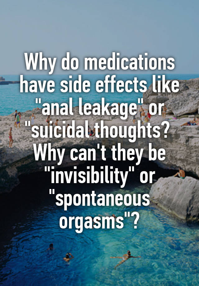 why-do-medications-have-side-effects-like-anal-leakage-or-suicidal