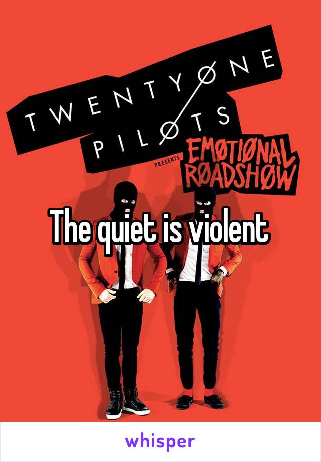 The quiet is violent 