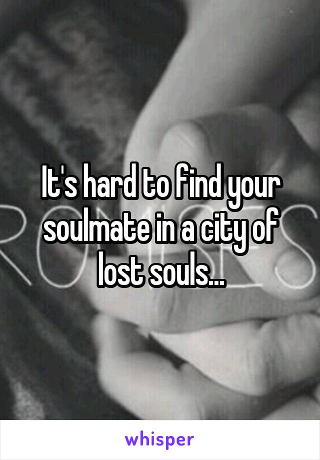 It's hard to find your soulmate in a city of lost souls...