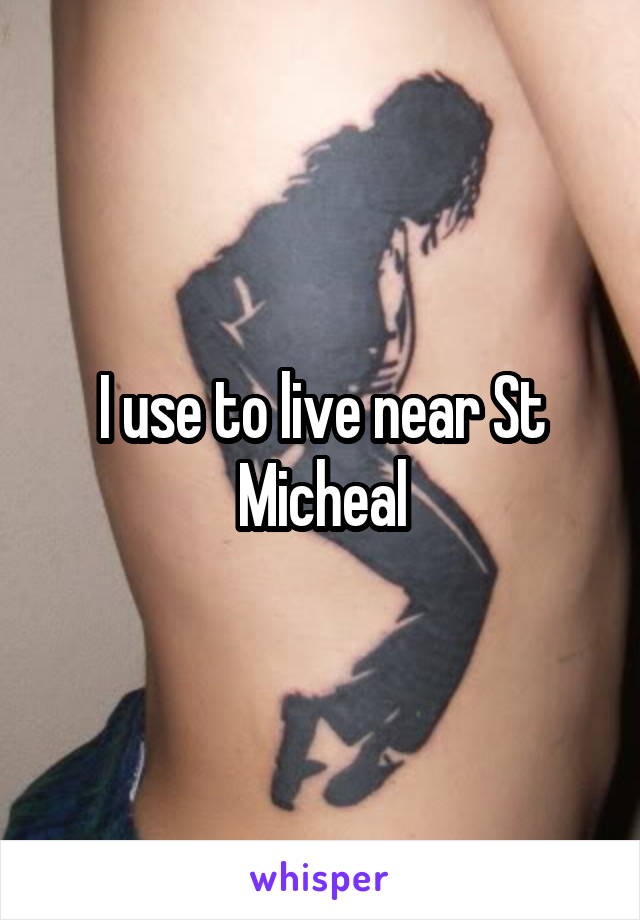 I use to live near St Micheal