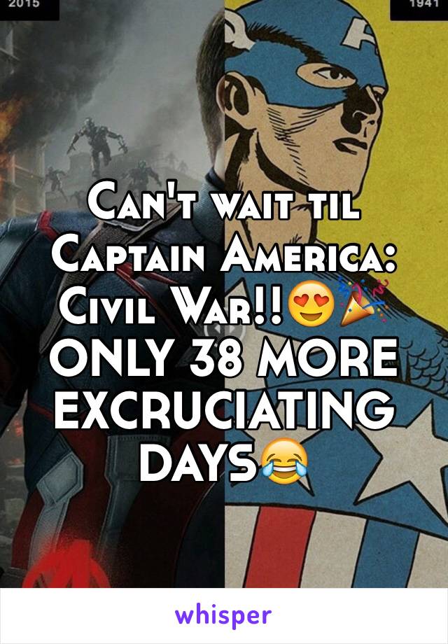 Can't wait til Captain America: Civil War!!😍🎉ONLY 38 MORE EXCRUCIATING DAYS😂