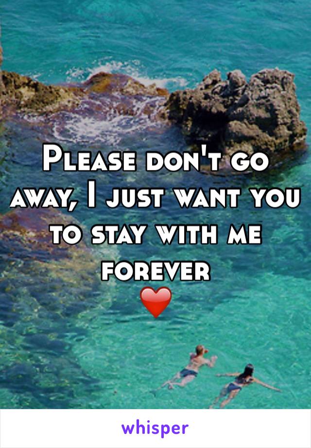 Please don't go away, I just want you to stay with me forever
❤️