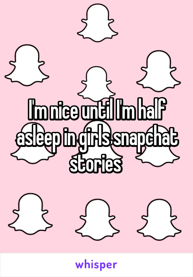 I'm nice until I'm half asleep in girls snapchat stories 