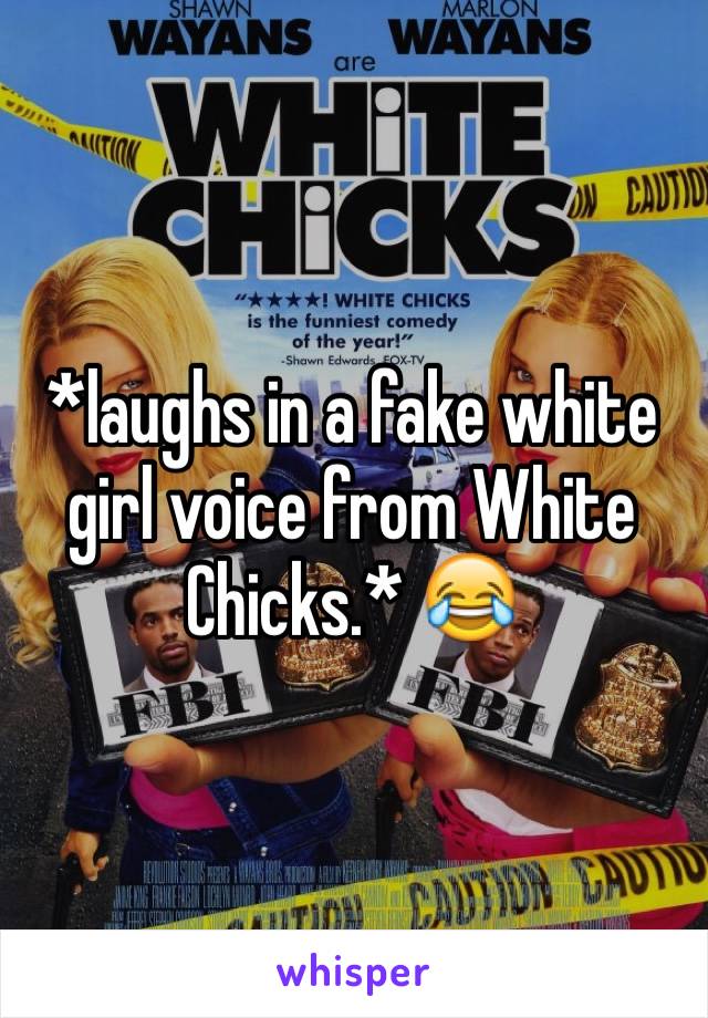 *laughs in a fake white girl voice from White Chicks.* 😂