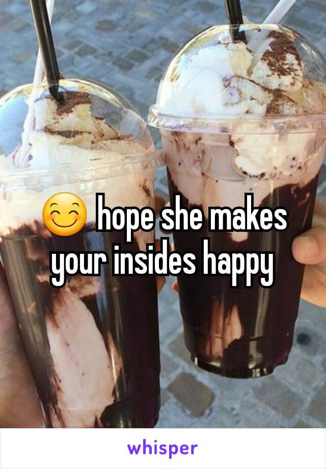 😊 hope she makes your insides happy