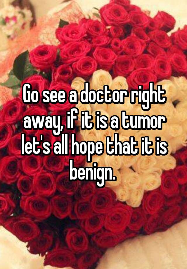 go-see-a-doctor-right-away-if-it-is-a-tumor-let-s-all-hope-that-it-is