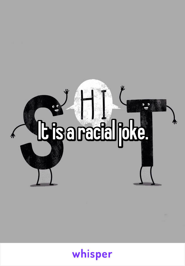 It is a racial joke.