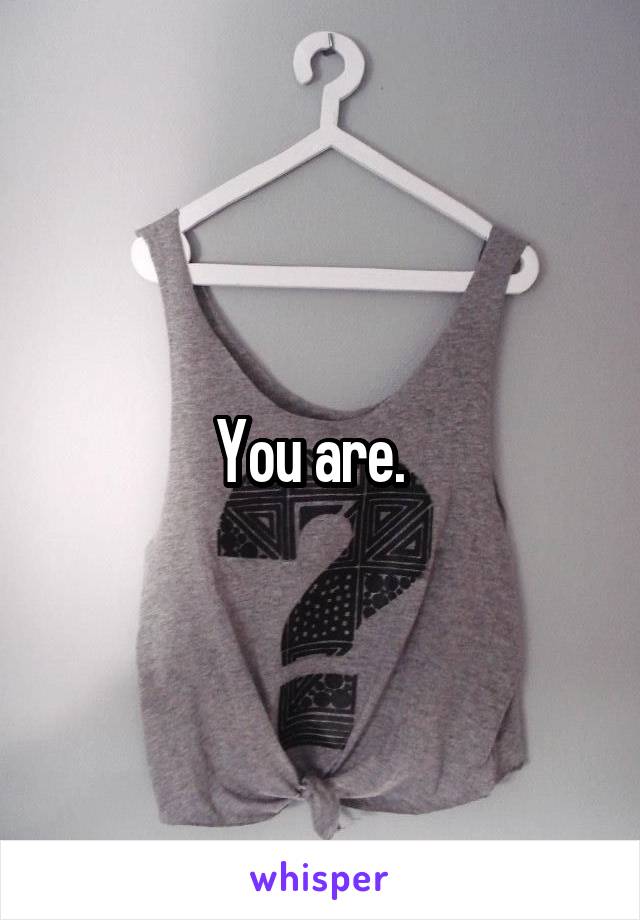 You are.  