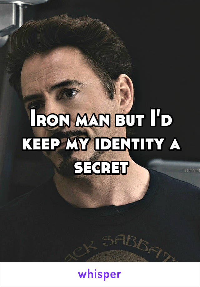 Iron man but I'd keep my identity a secret