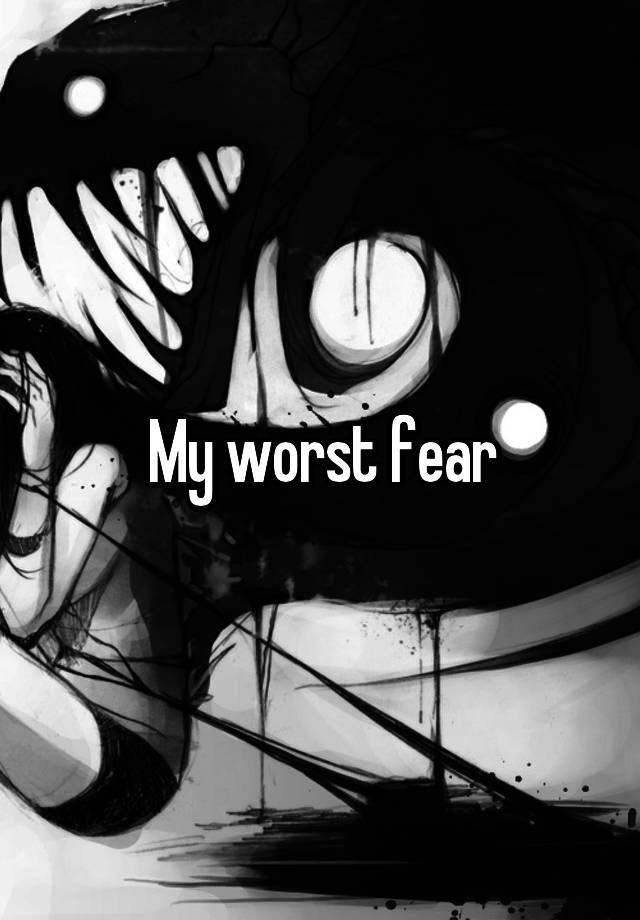 my-worst-fear