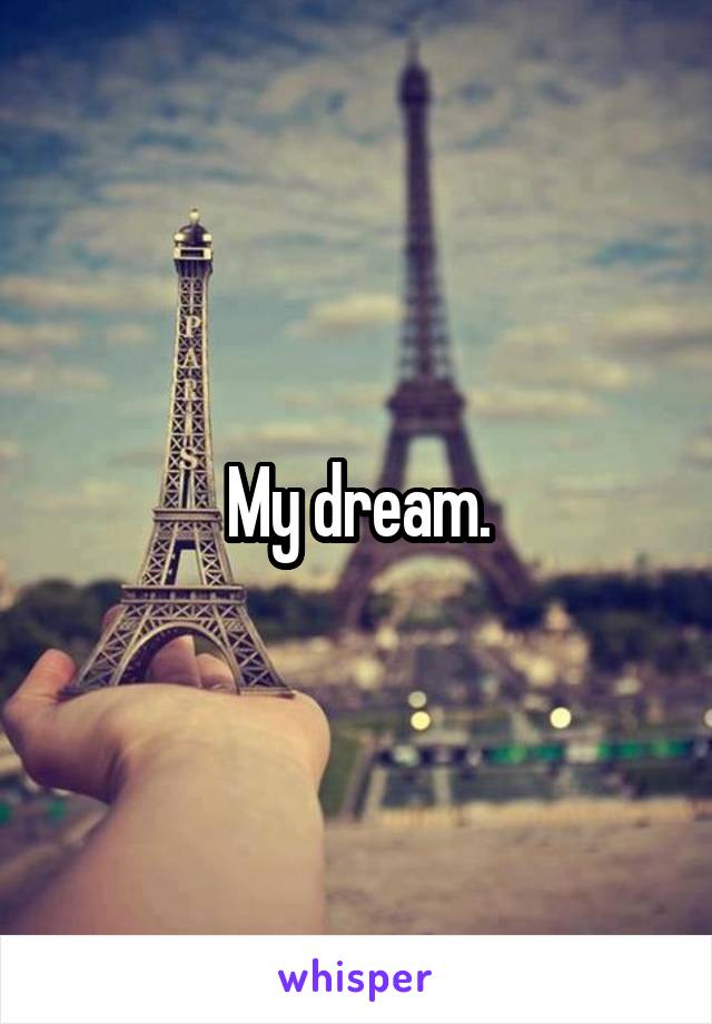 My dream.