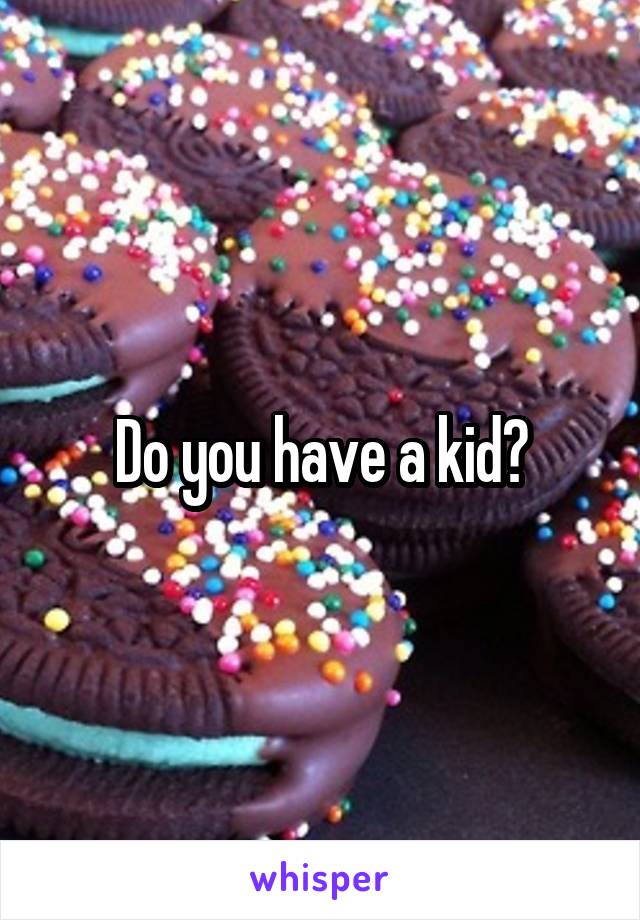 Do you have a kid?