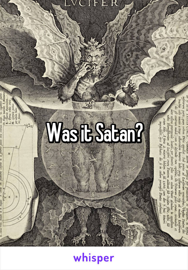 Was it Satan?