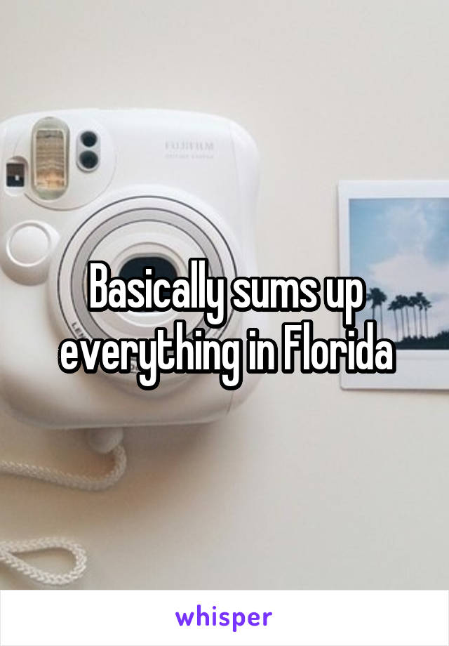 Basically sums up everything in Florida