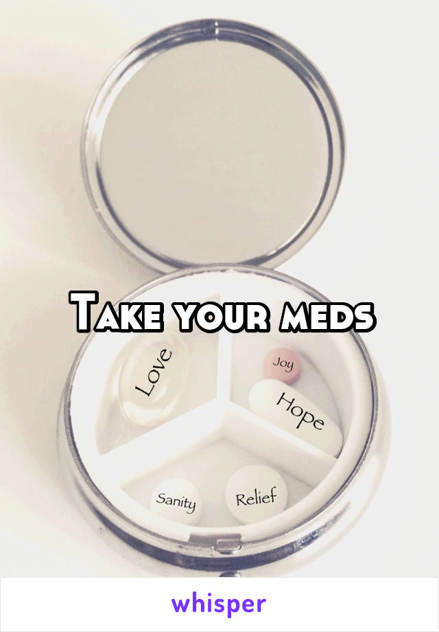 Take your meds