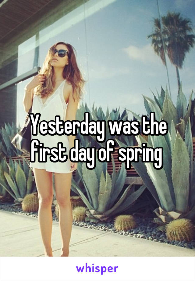 Yesterday was the first day of spring 