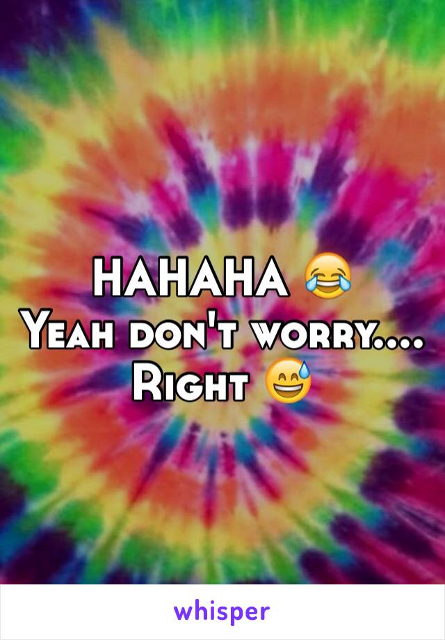 HAHAHA 😂
Yeah don't worry.... Right 😅